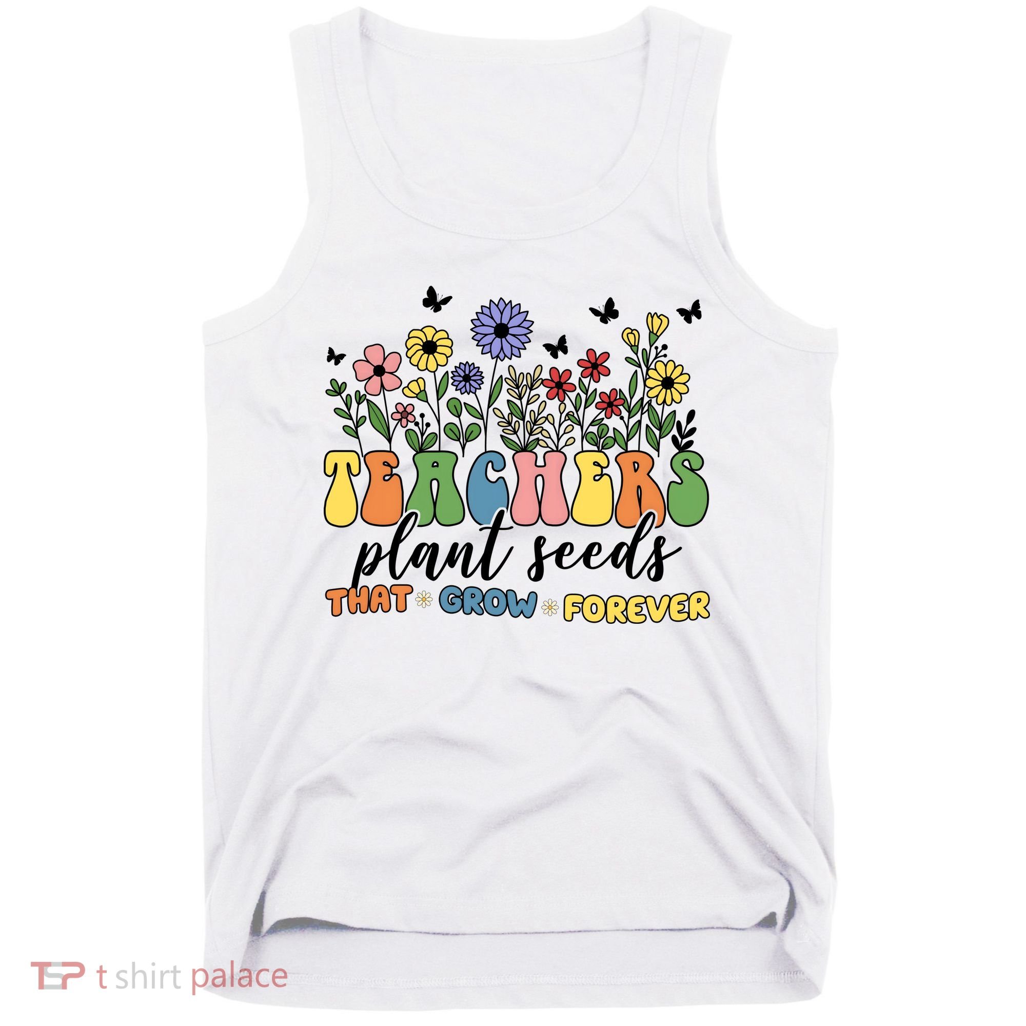 Teachers Plant Seeds That Grow Forever Tank Top