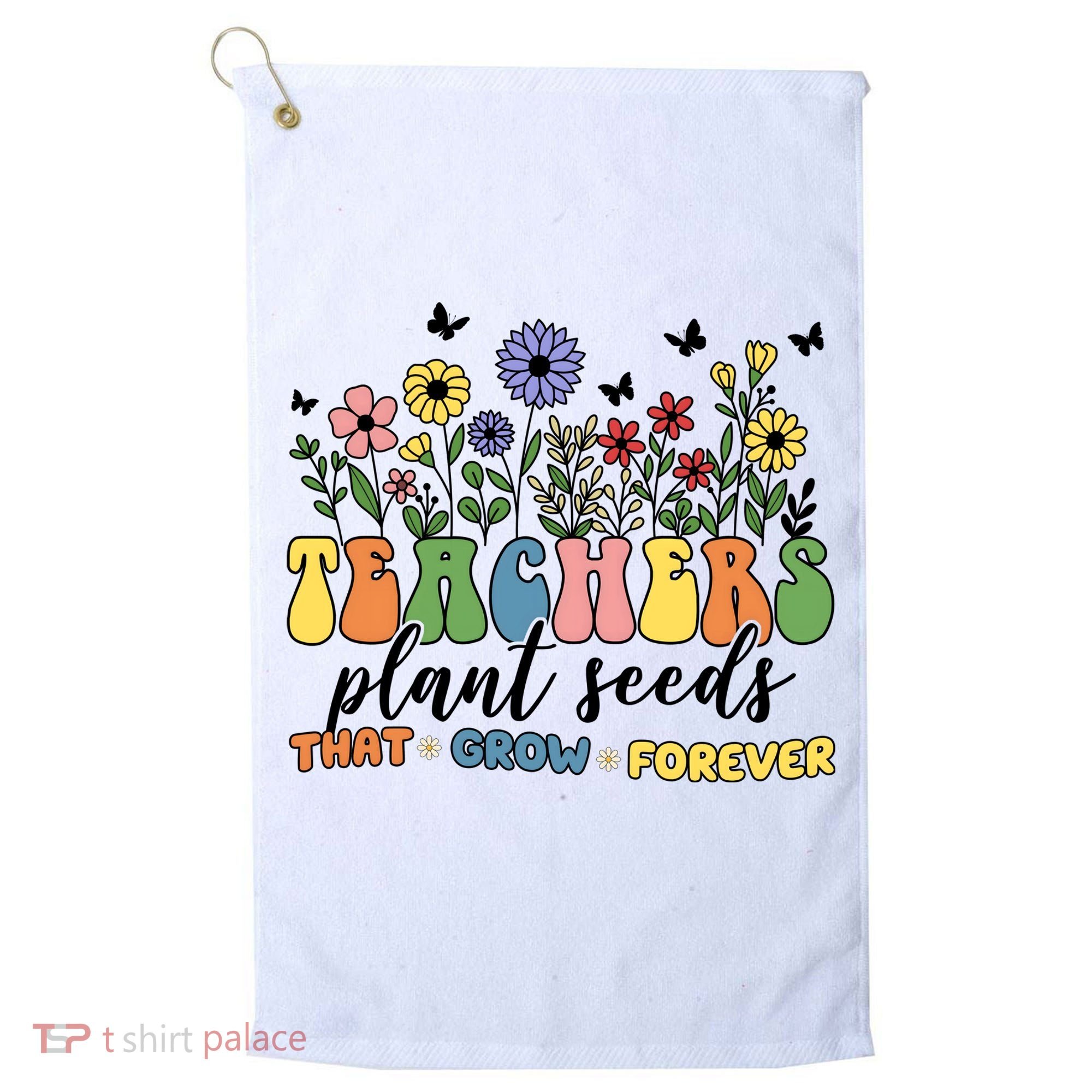Teachers Plant Seeds That Grow Forever Golf Towel