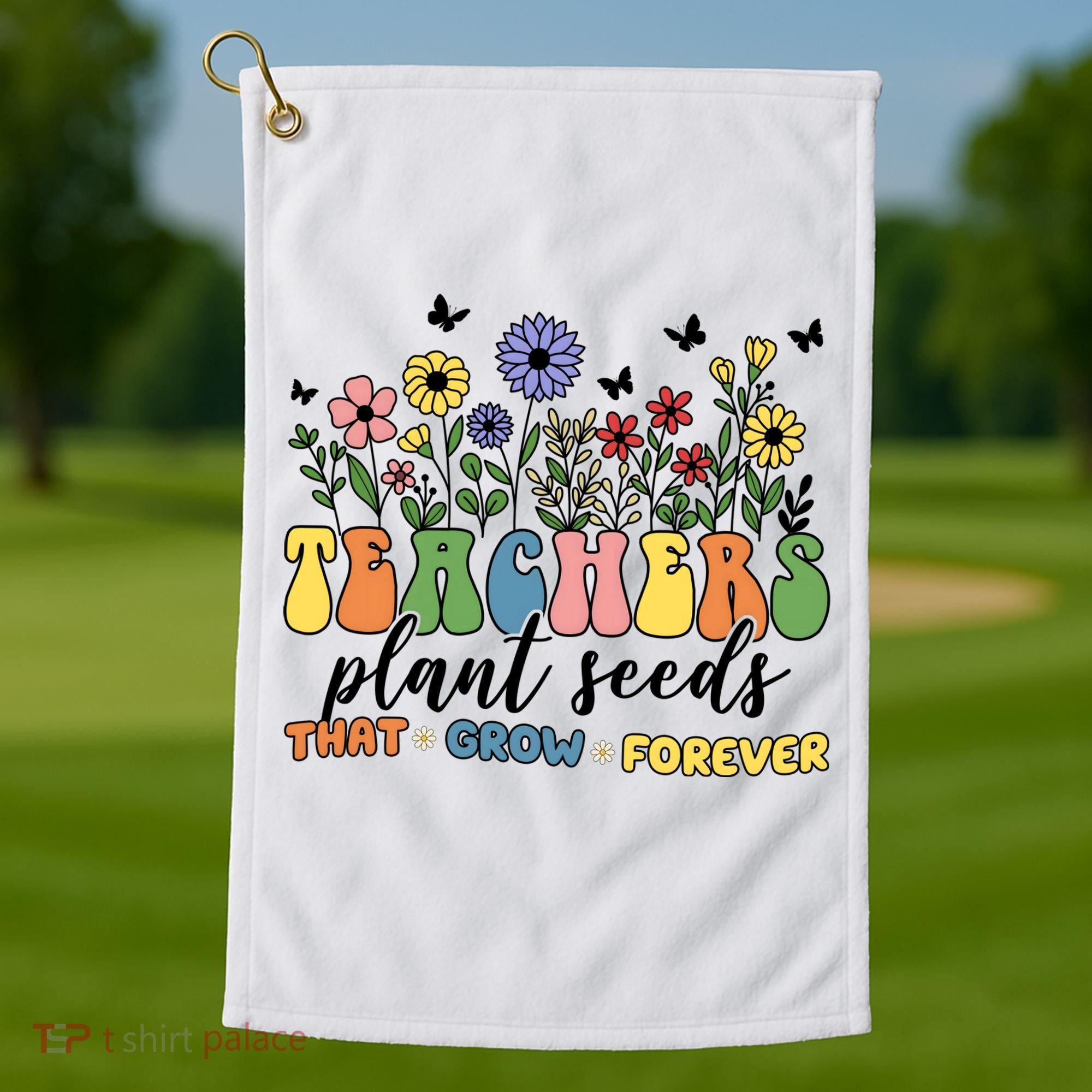 Teachers Plant Seeds That Grow Forever Golf Towel