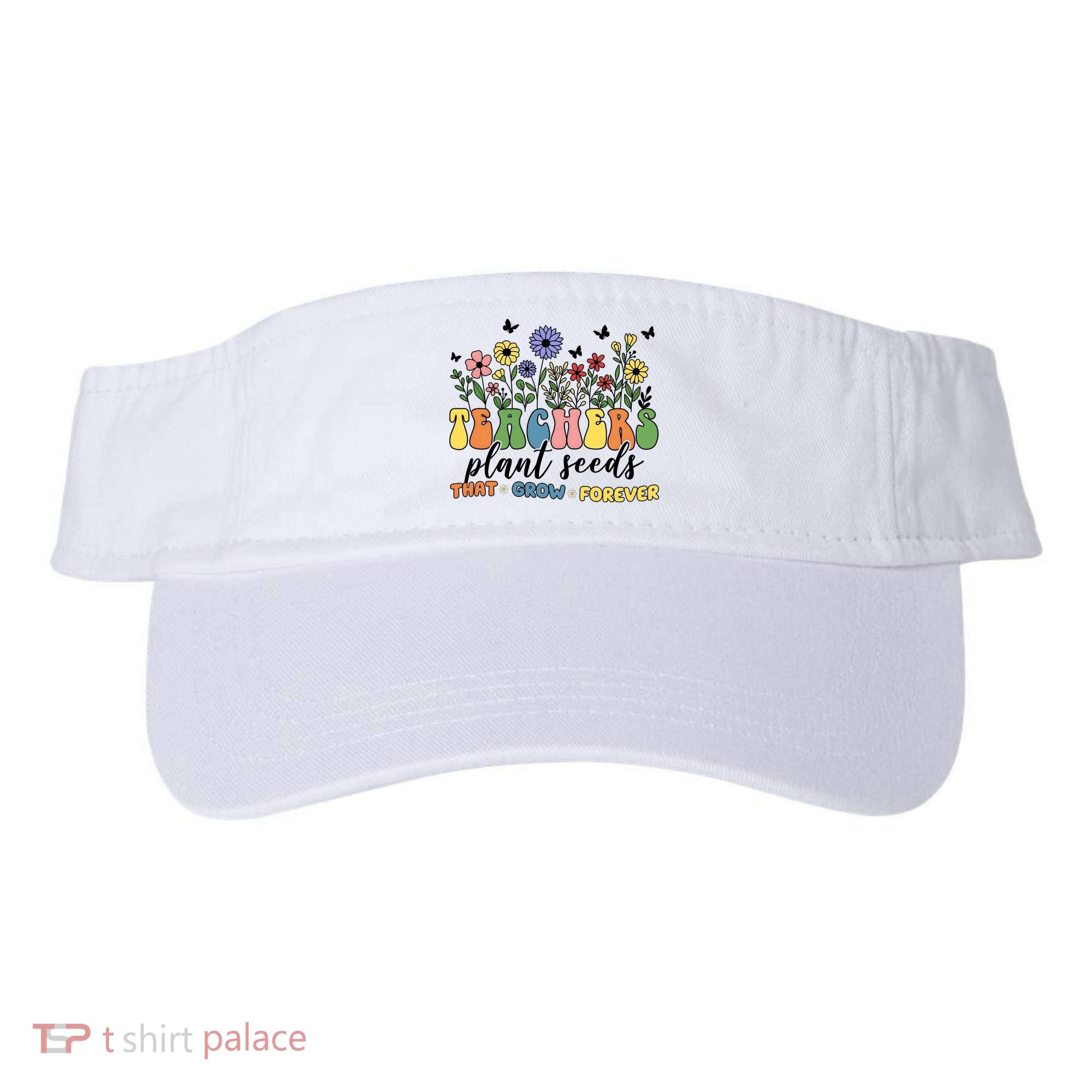 Teachers Plant Seeds That Grow Forever Visor