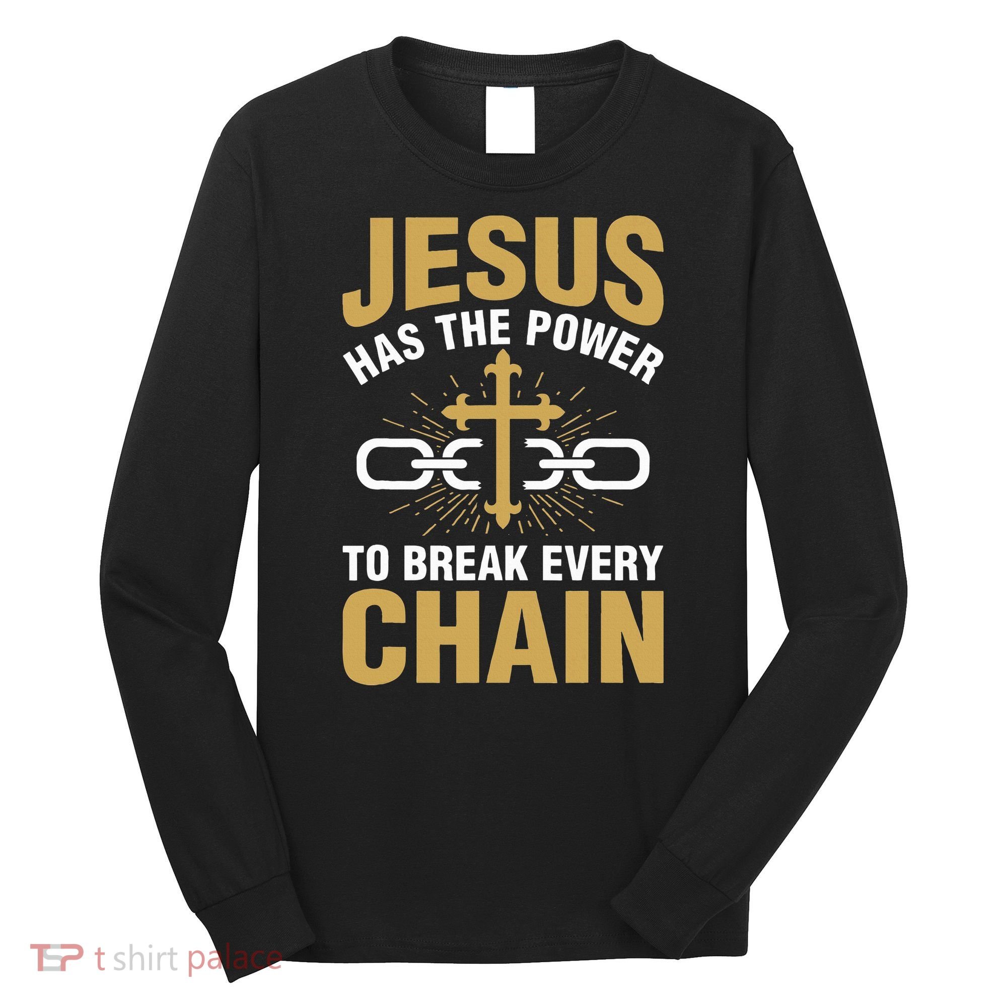 The Power To Break Every Chain Christian Long Sleeve Shirt
