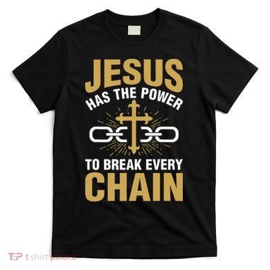 The Power To Break Every Chain Christian T-Shirt