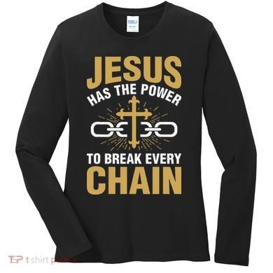 The Power To Break Every Chain Christian Women's Long Sleeve Shirt