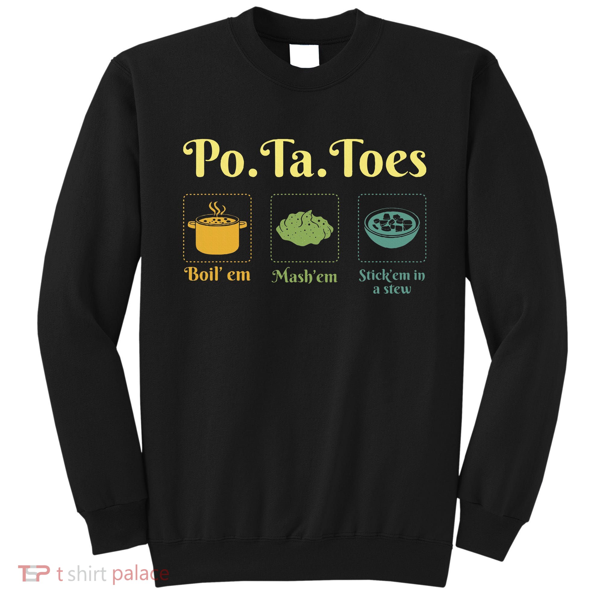 Taters Po Ta Toes Potato Boil Em Em Stick Em In A Stew Sweatshirt