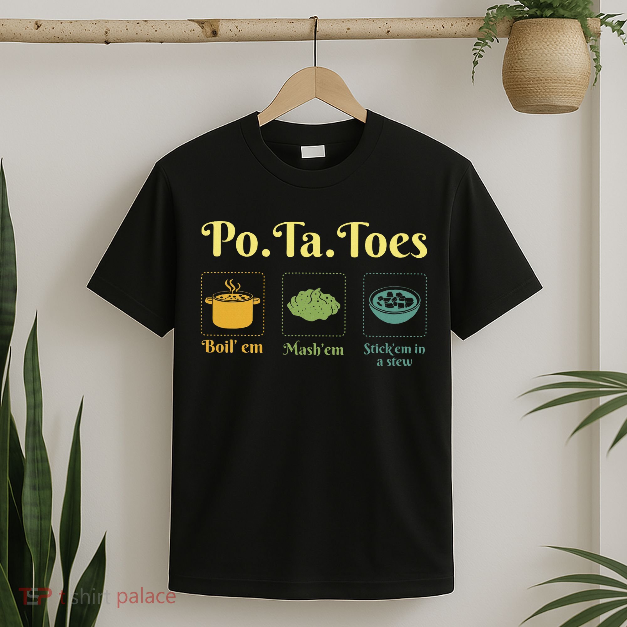 Taters Po Ta Toes Potato Boil Em Em Stick Em In A Stew T-Shirt