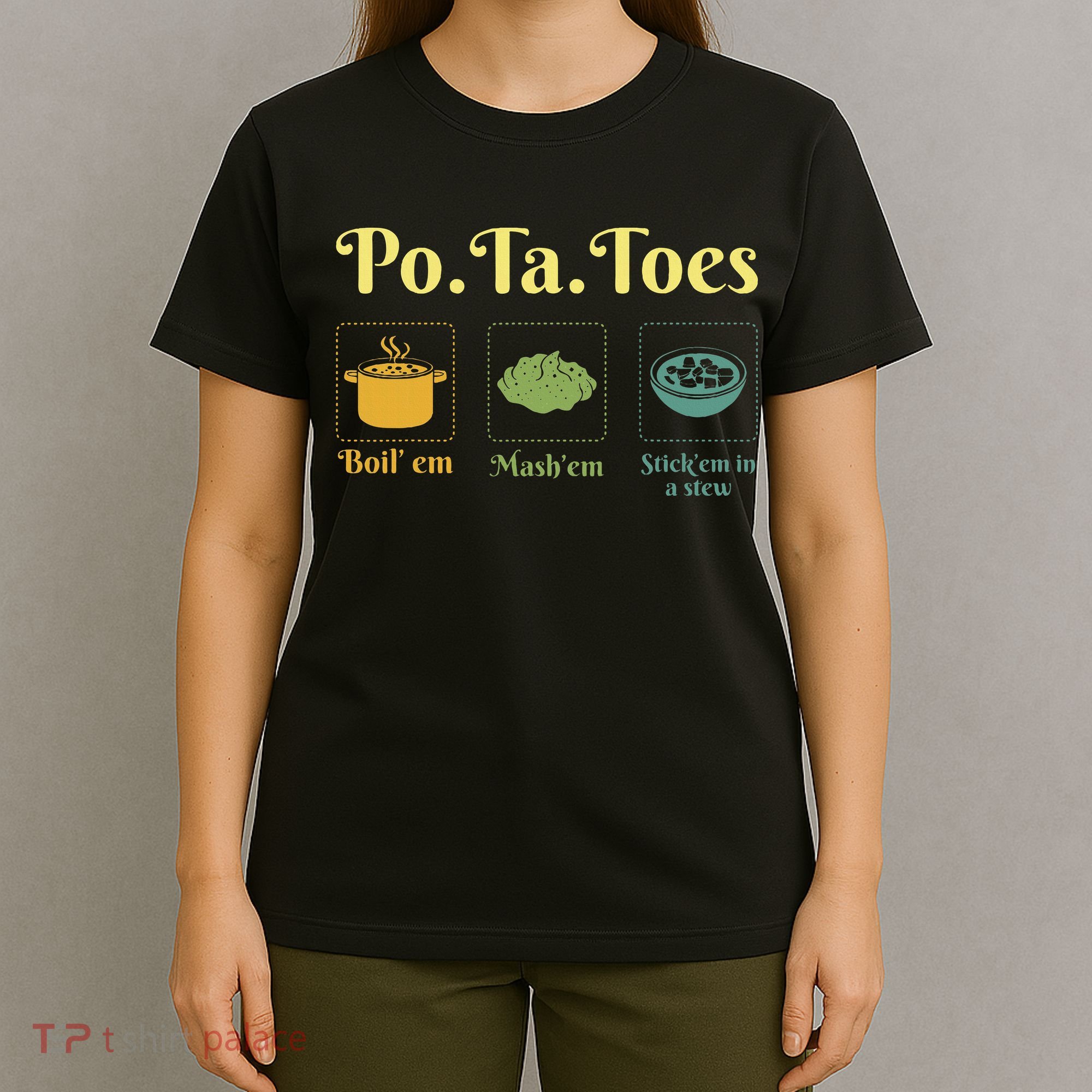 Taters Po Ta Toes Potato Boil Em Em Stick Em In A Stew T-Shirt