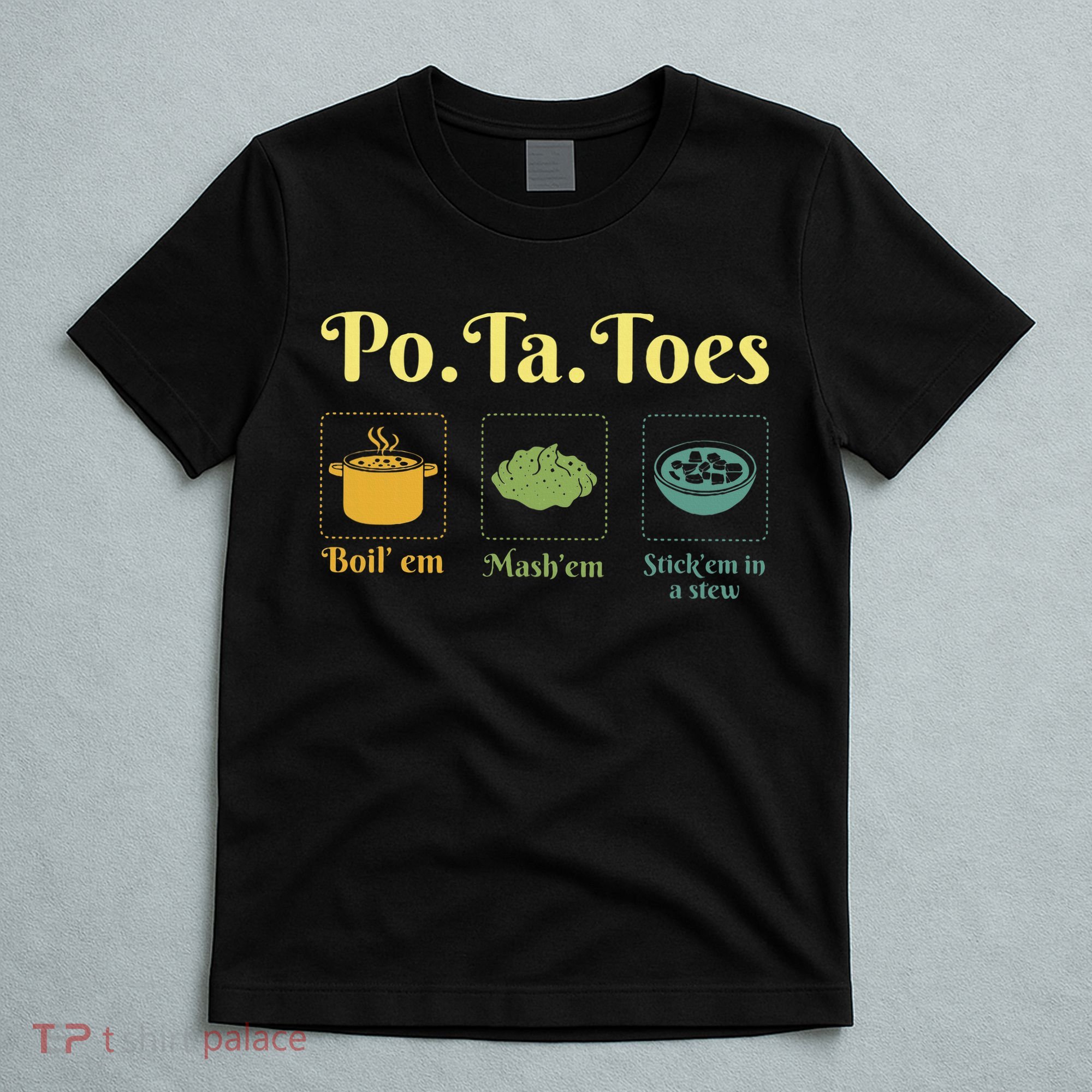 Taters Po Ta Toes Potato Boil Em Em Stick Em In A Stew T-Shirt