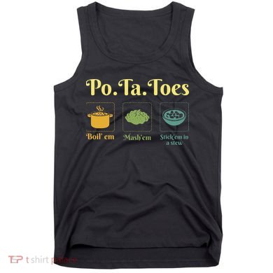 Taters Po Ta Toes Potato Boil Em Em Stick Em In A Stew Tank Top