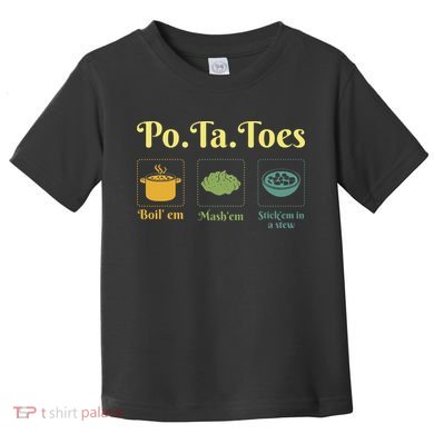 Taters Po Ta Toes Potato Boil Em Em Stick Em In A Stew Toddler T-Shirt