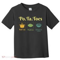 Taters Po Ta Toes Potato Boil Em Em Stick Em In A Stew Toddler T-Shirt thumb 0