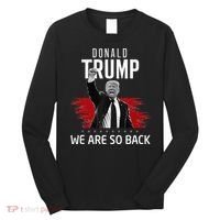 Trump President Victory We Are So Back Long Sleeve Shirt thumb 0