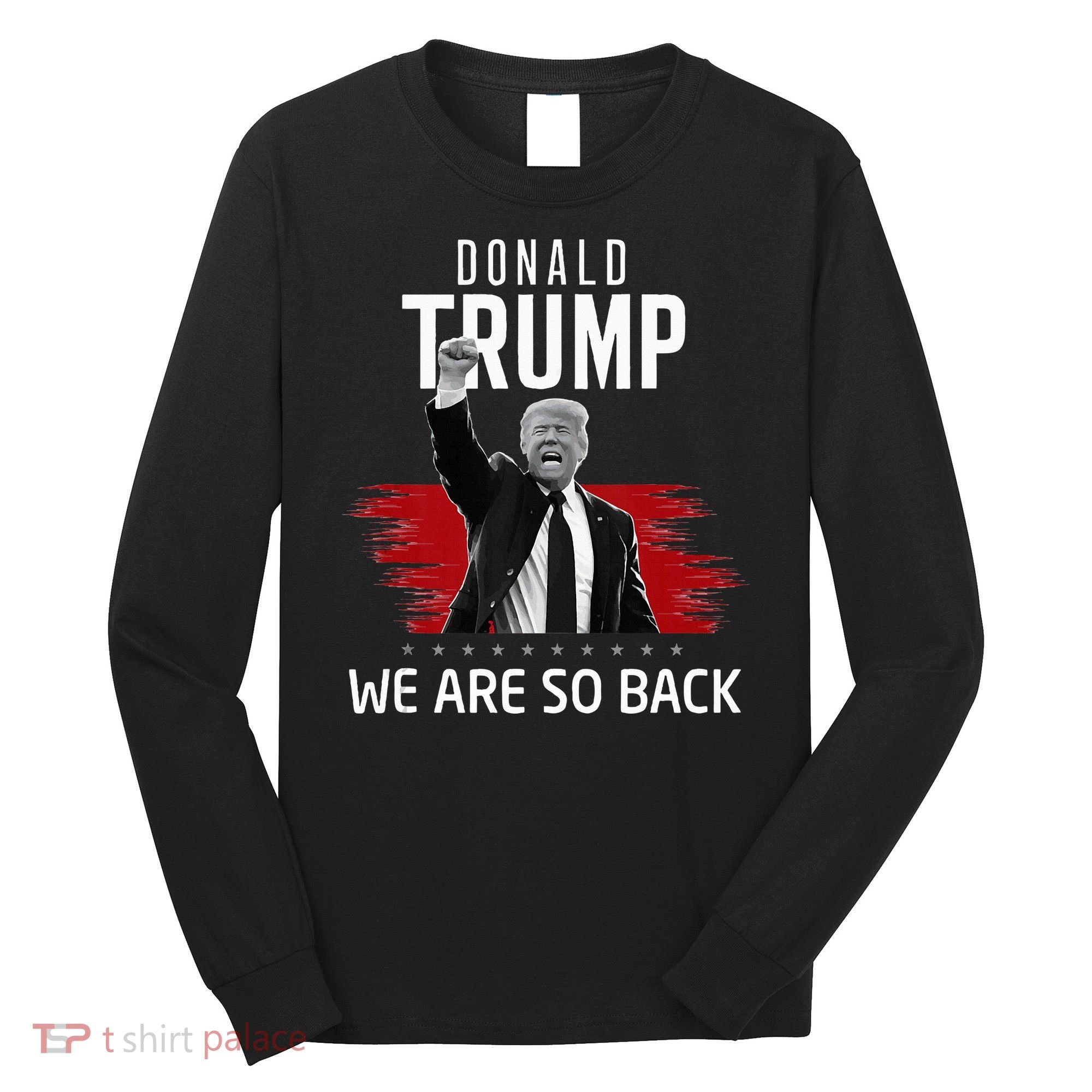 Trump President Victory We Are So Back Long Sleeve Shirt