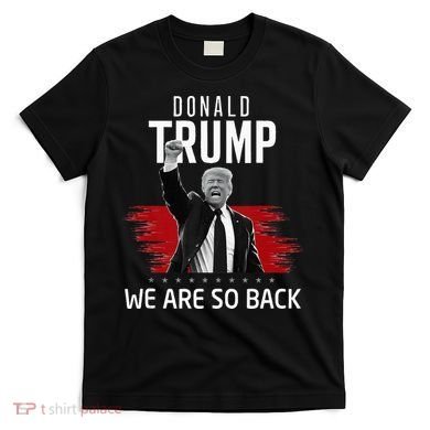 Trump President Victory We Are So Back T-Shirt