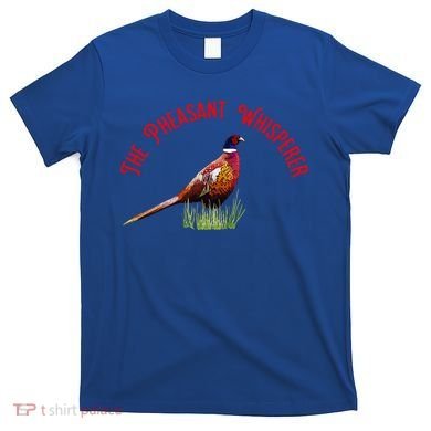 The Pheasant Whisperer Cool Gift T-Shirt