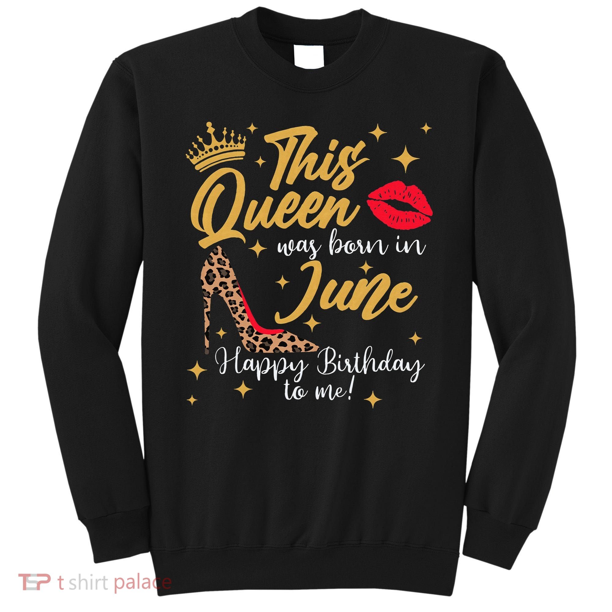 This Queen Was Born In June Happy Birthday To Me Sweatshirt