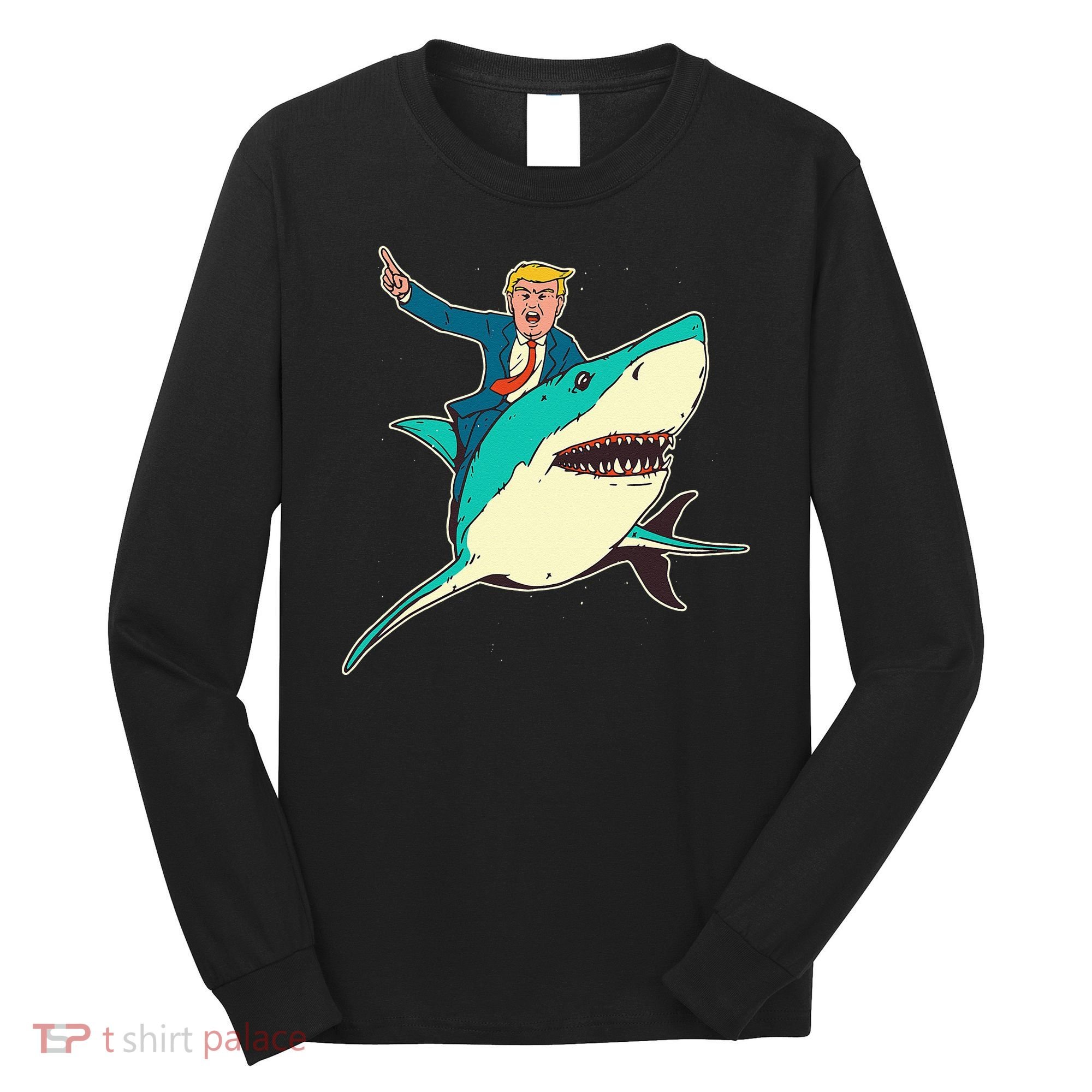 Trump Rides A Shark Trump Shark Long Sleeve Shirt