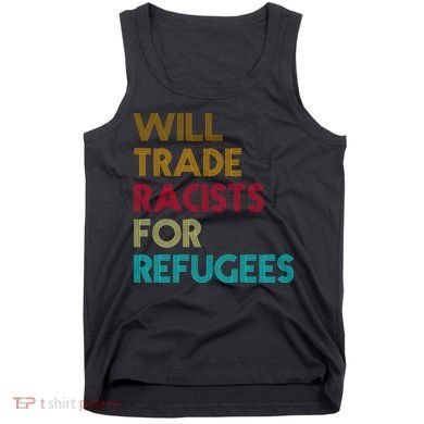 Trade Racists For Refugees Funny Political Tank Top