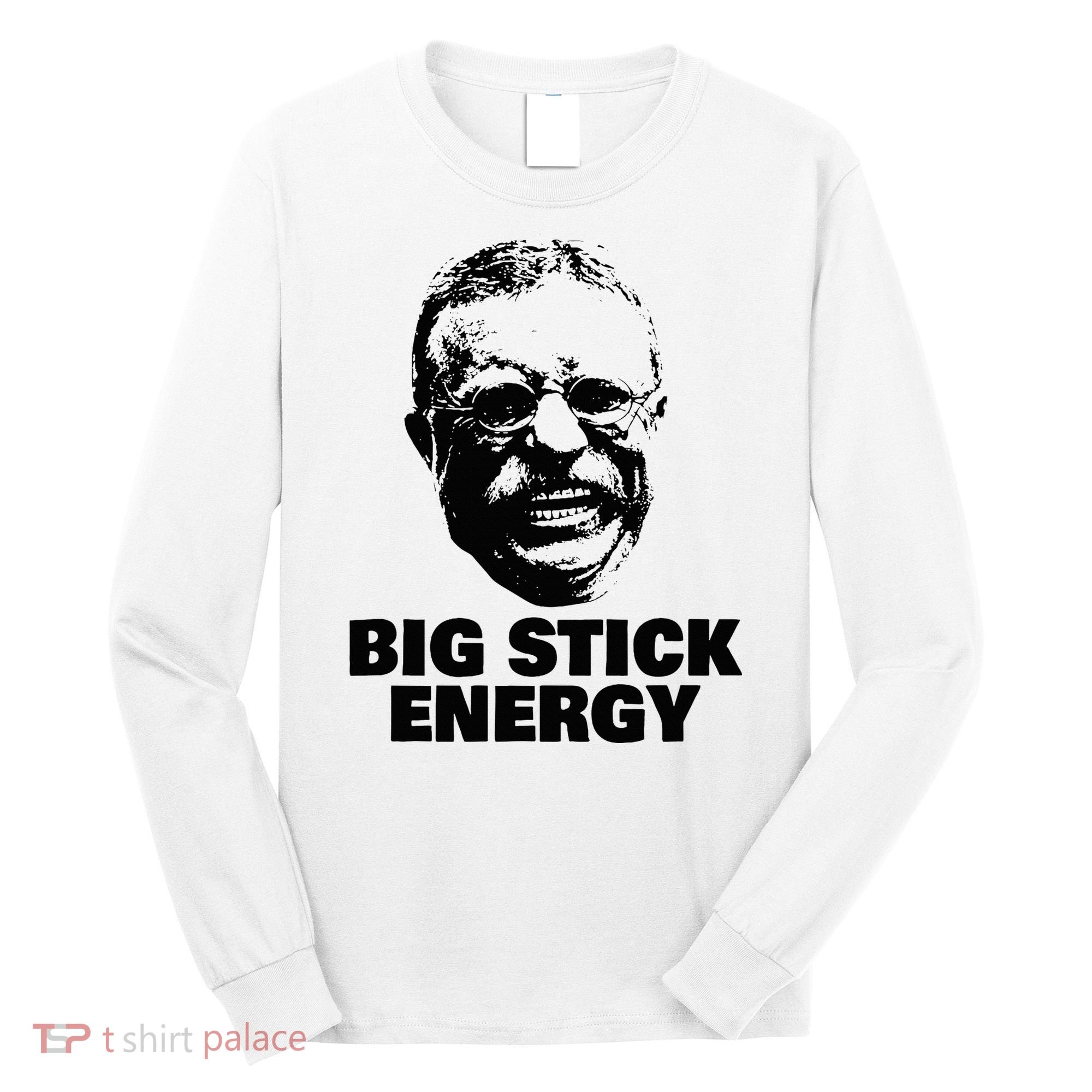Teddy Roosevelt Big Stick Theodore President Long Sleeve Shirt