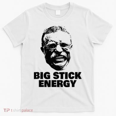 Teddy Roosevelt Big Stick Theodore President T-Shirt