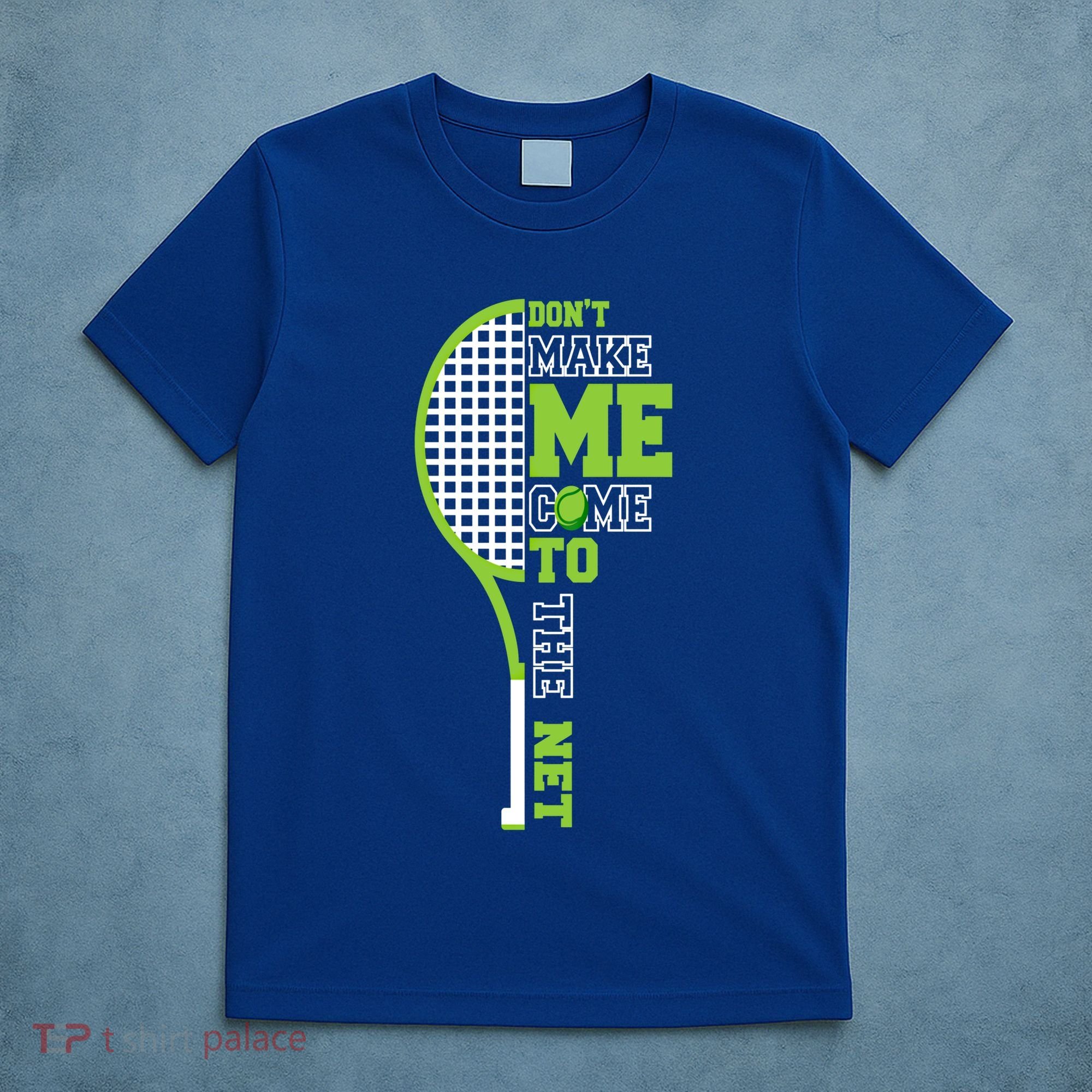 Tennis Racket Don't Make Me Come To The Net Tennis Funny Great Gift T-Shirt