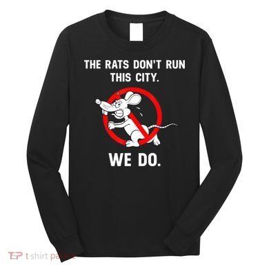 The Rats Don't Run This City We Do Long Sleeve Shirt