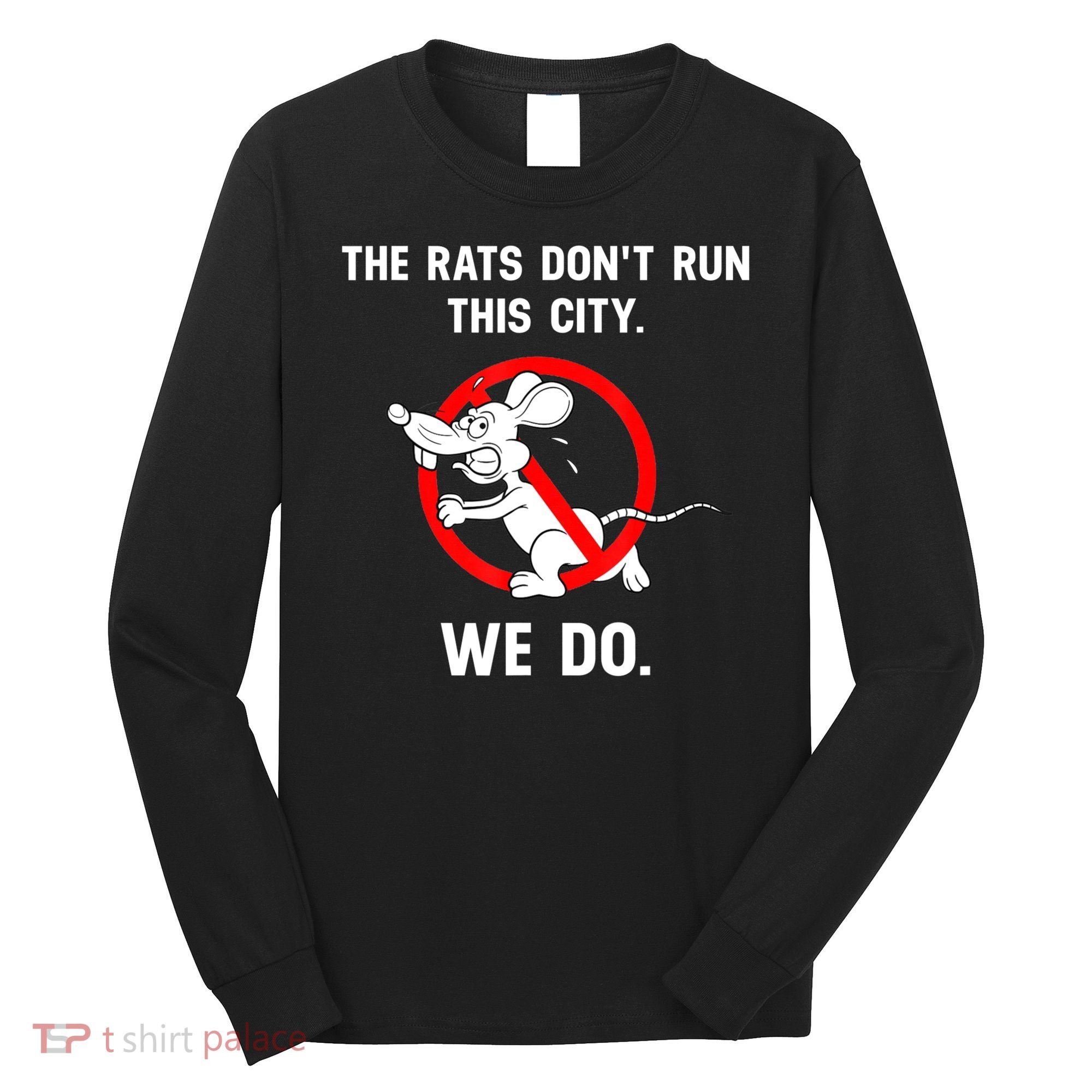 The Rats Don't Run This City We Do Long Sleeve Shirt
