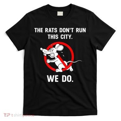 The Rats Don't Run This City We Do T-Shirt
