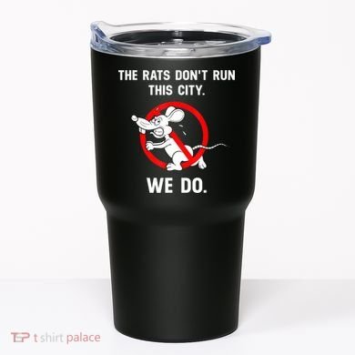 The Rats Don't Run This City We Do Tumbler