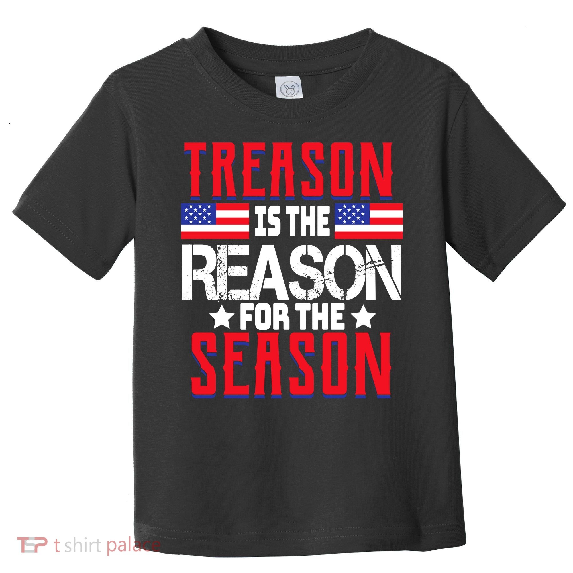 Treason Is The Reason For The Season Patriotic Toddler T-Shirt