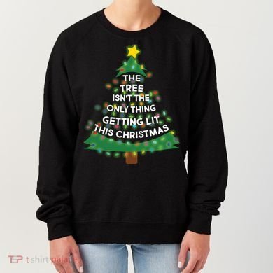 Tree Isn't The Only Thing Getting Lit Ugly Christmas Women's Sweatshirt