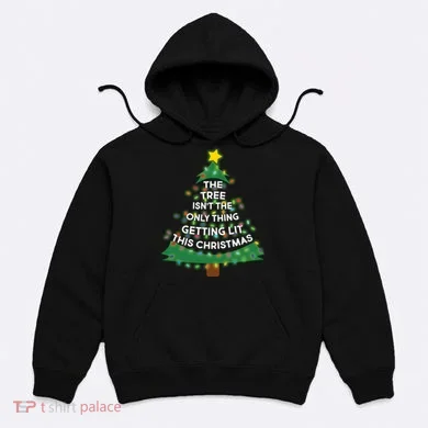 Tree Isn't The Only Thing Getting Lit Ugly Christmas Hoodie
