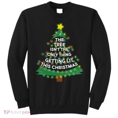 Tree Isn't The Only Thing Getting Lit Ugly Christmas Sweatshirt