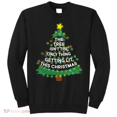 Tree Isn't The Only Thing Getting Lit Ugly Christmas Sweatshirt
