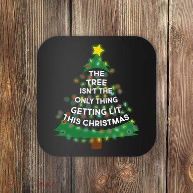 Tree Isn't The Only Thing Getting Lit Ugly Christmas Coaster