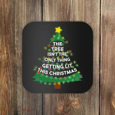 Tree Isn't The Only Thing Getting Lit Ugly Christmas Coaster