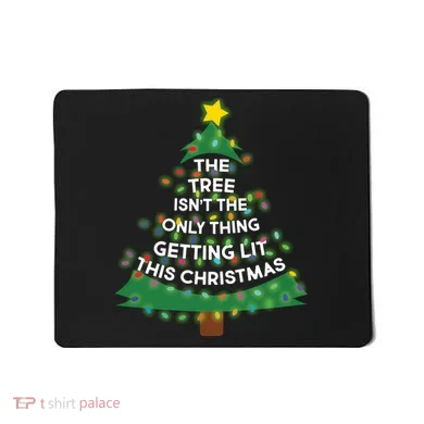 Tree Isn't The Only Thing Getting Lit Ugly Christmas Mousepad