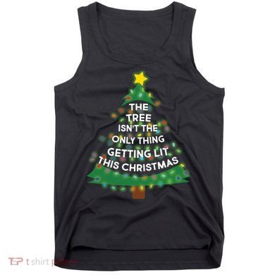 Tree Isn't The Only Thing Getting Lit Ugly Christmas Tank Top