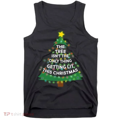 Tree Isn't The Only Thing Getting Lit Ugly Christmas Tank Top