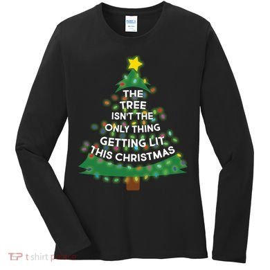 Tree Isn't The Only Thing Getting Lit Ugly Christmas Women's Long Sleeve Shirt