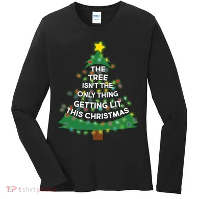 Tree Isn't The Only Thing Getting Lit Ugly Christmas Women's Long Sleeve Shirt