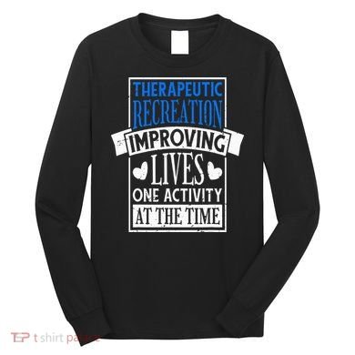 Therapeutic Recreation For Recreational Therapy Long Sleeve Shirt