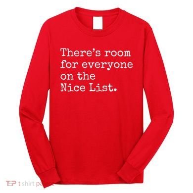 Theres Room For Everyone On The Nice List Long Sleeve Shirt