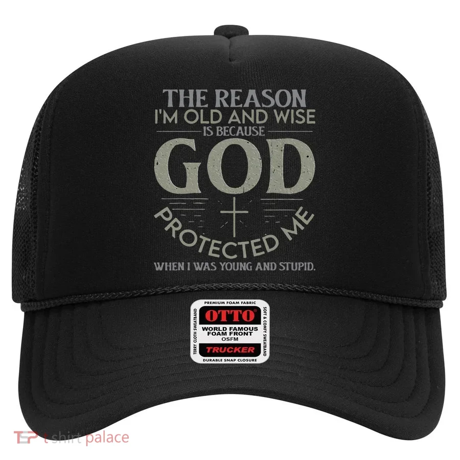 The Reason I'm Old And Wise Is Because God Protected Me Hat