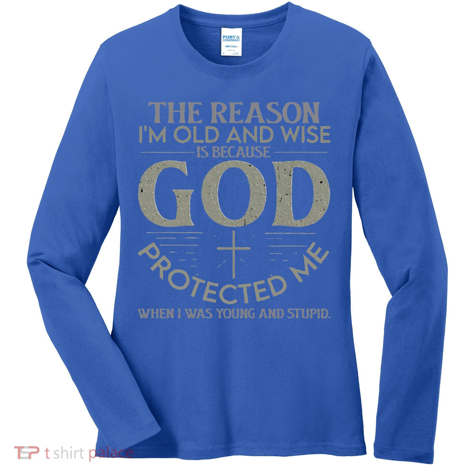 The Reason I'm Old And Wise Is Because God Protected Me Women's Long Sleeve Shirt