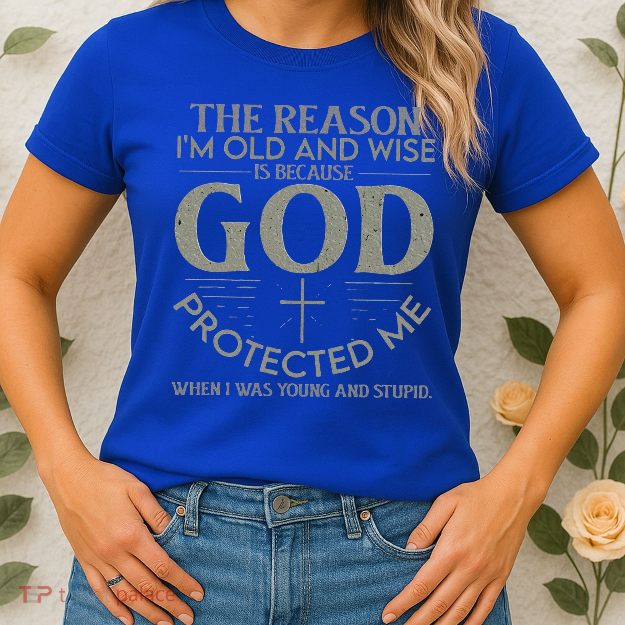 The Reason I'm Old And Wise Is Because God Protected Me Women's T-Shirt