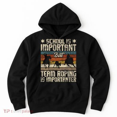 Team Roping Is Importanter Horse Ride Cowboy Header Heeler Hoodie