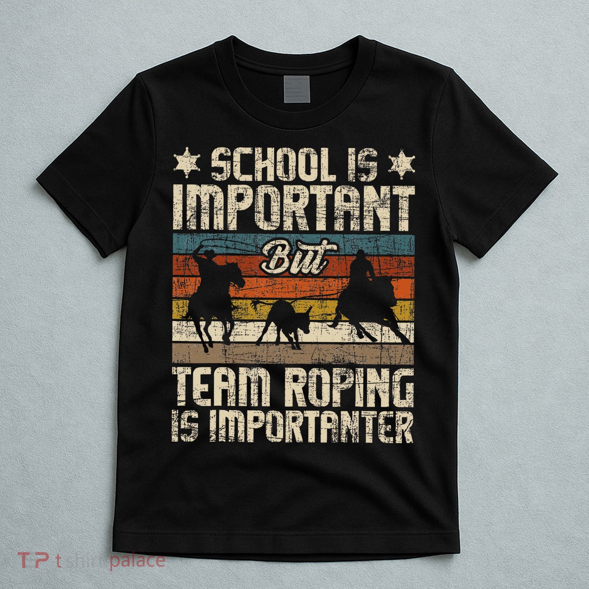 Team Roping Is Importanter Horse Ride Cowboy Header Heeler T-Shirt