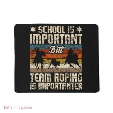 Team Roping Is Importanter Horse Ride Cowboy Header Heeler Mousepad