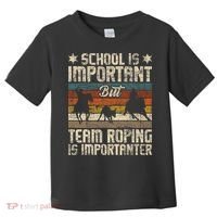 Team Roping Is Importanter Horse Ride Cowboy Header Heeler Toddler T-Shirt thumb 0