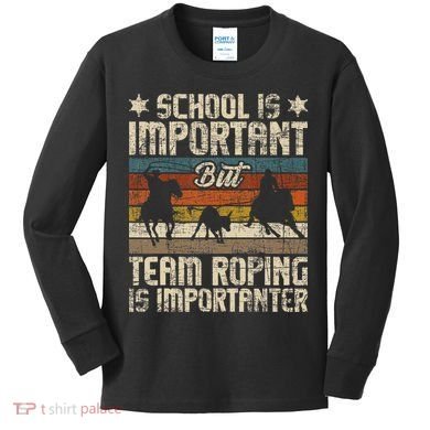 Team Roping Is Importanter Horse Ride Cowboy Header Heeler Kids Long Sleeve Shirt